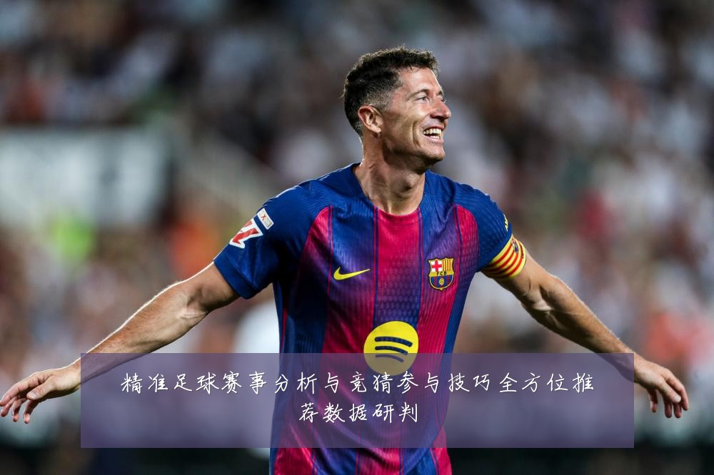 精准足球赛事分析与竞猜参与技巧全方位推荐数据研判